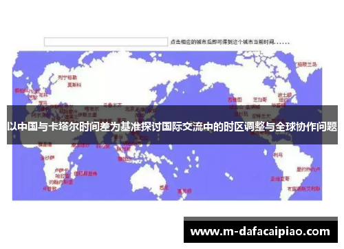 以中国与卡塔尔时间差为基准探讨国际交流中的时区调整与全球协作问题